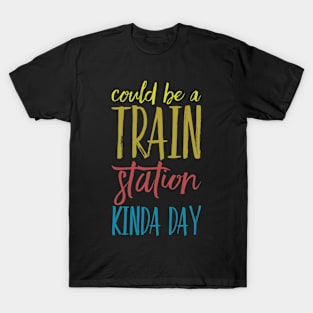 Could Be A Train Station Kinda Day T-Shirt